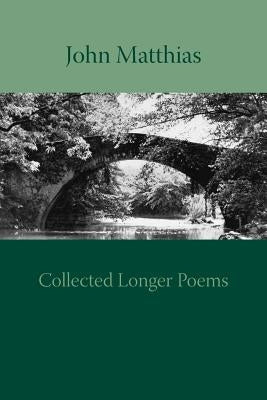 Collected Longer Poems by Matthias, John