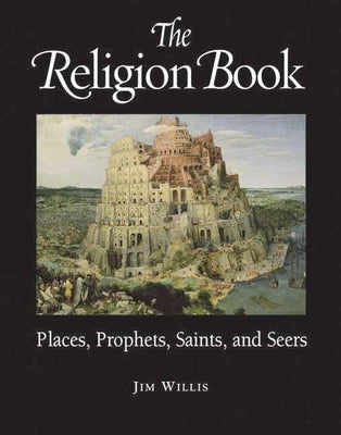 The Religion Book: Places, Prophets, Saints, and Seers by Willis, Jim