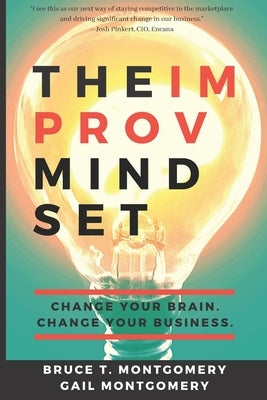 The Improv Mindset: Change Your Brain. Change Your Business. by Montgomery, Gail