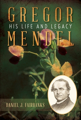 Gregor Mendel: His Life and Legacy by Fairbanks, Daniel J.