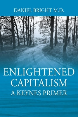 Enlightened Capitalism: A Keynes Primer - Second Edition by Bright, Daniel
