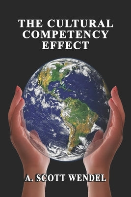 The Cultural Competency Effect: The skills and abilities needed to effectively interact with everyone. by Wendel, Aaron Scott