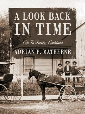 A Look Back In Time: Life In Bourg, Louisiana by Matherne, Adrian P.