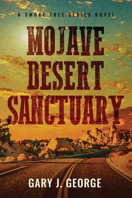 Mojave Desert Sanctuary: A Smoke Tree Mystery by George, Gary J.