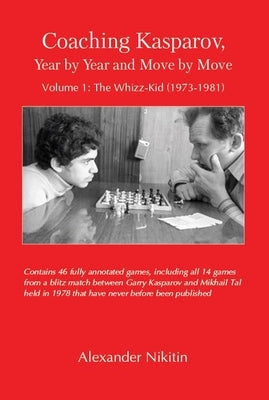 Coaching Kasparov, Year by Year and Move by Move, Volume I: The Whizz-Kid (1973-1981) by Nikitin, Alexander