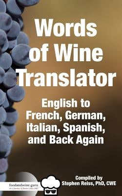 Food & Wine Guru's Words of Wine Translator: English to French, German, Italian, Spanish, and Back Again. by Reiss, Stephen