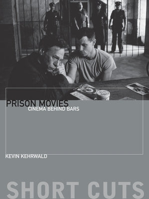 Prison Movies: Cinema Behind Bars by Kehrwald, Kevin