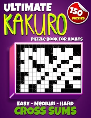 Ultimate Kakuro Puzzle Book for Adults: Kakuro Cross Sums - 150 Puzzles - 50 Easy, 50 Medium & 50 Hard Cross Addition Puzzles by Fusion, Cryptic