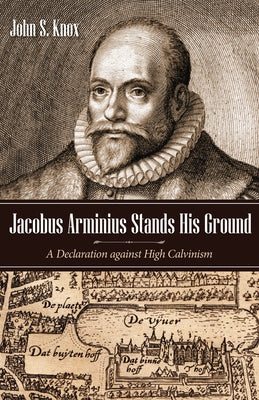 Jacobus Arminius Stands His Ground by Knox, John S.