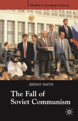 The Fall of Soviet Communism, 1986-1991 by Smith, Jeremy