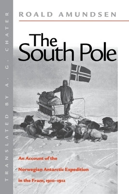 The South Pole: An Account of the Norwegian Antarctic Expedition in the FRAM, 1910-1912 by Amundsen, Roald