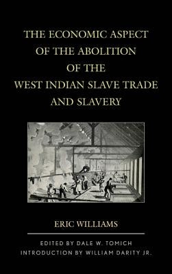 The Economic Aspect of the Abolition of the West Indian Slave Trade and Slavery by Williams, Eric