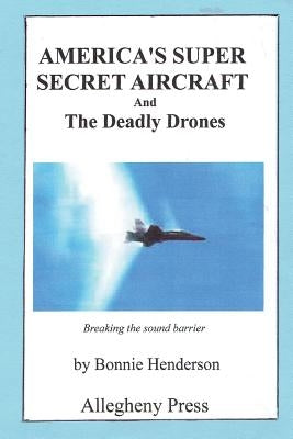 America's Super Secret Aircraft: and The Deadly Drones by Henderson, Bonnie J.
