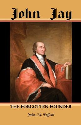 John Jay: The Forgotten Founder by Pafford, John M.