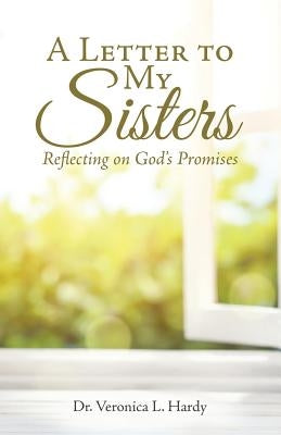 A Letter to My Sisters: Reflecting on God's Promises by Hardy, Veronica L.