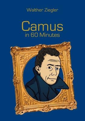 Camus in 60 Minutes: Great Thinkers in 60 Minutes by Ziegler, Walther