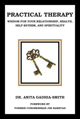 Practical Therapy: Wisdom for Your Relationship, Health, Self-Esteem, and Spirituality by Gadhia-Smith, Anita