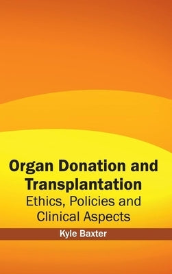 Organ Donation and Transplantation: Ethics, Policies and Clinical Aspects by Baxter, Kyle