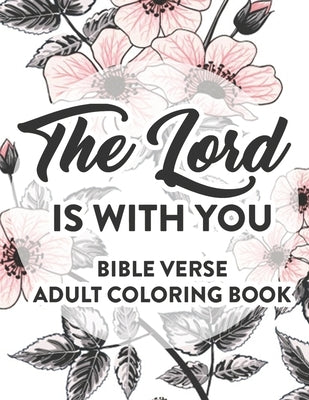 The Lord Is With You Bible Verse Adult Coloring Book: Faith Inspiring Coloring Pages with Bible Verses, Christian Coloring Book For Women by Designs, Sean Colby