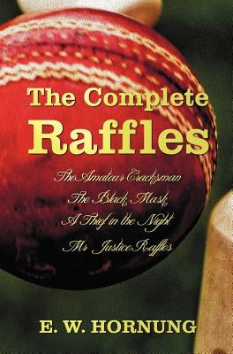 The Complete Raffles (Complete and Unabridged) Includes: The Amateur Cracksman, the Black Mask (Aka Raffles: Further Adventures of the Amateur Cracksm by Hornung, E. W.