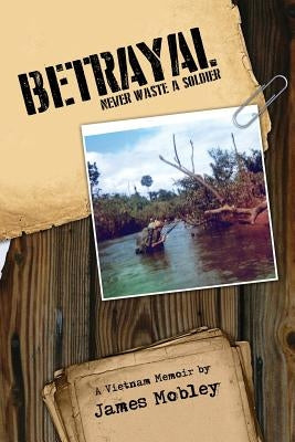 Betrayal: Never Waste a Soldier by Mobley, James