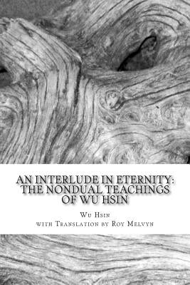 An Interlude in Eternity: The Non Dual Teachings of Wu Hsin by Melvyn, Roy