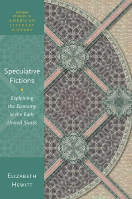 Speculative Fictions: Explaining the Economy in the Early United States by Hewitt, Elizabeth