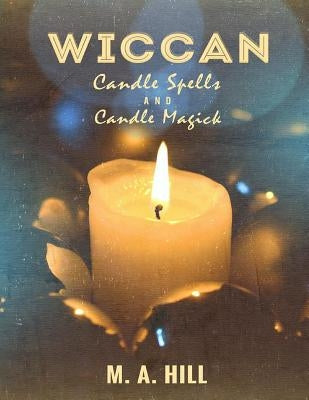 Wiccan Candle Spells And Candle Magick by Hill, M. a.