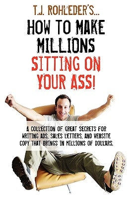 How to Make Millions Sitting on Your Ass! by Rohleder, T. J.
