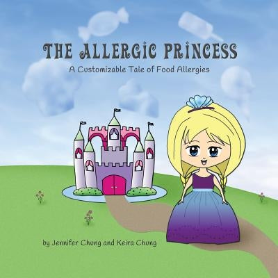 The Allergic Princess: A Customizable Tale of Food Allergies by Chung, Keira