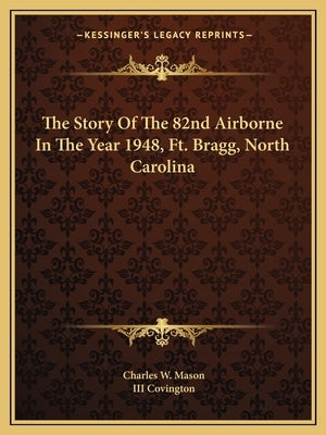 The Story Of The 82nd Airborne In The Year 1948, Ft. Bragg, North Carolina by Mason, Charles W.