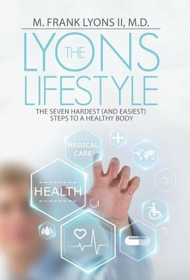 The Lyons Lifestyle: The Seven Hardest (and Easiest) Steps to a Healthy Body by Lyons, M. Frank, II