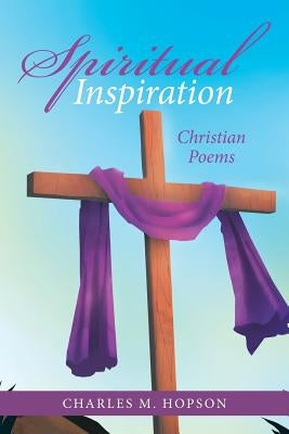 Spiritual Inspiration: Christian Poems by Hopson, Charles M.