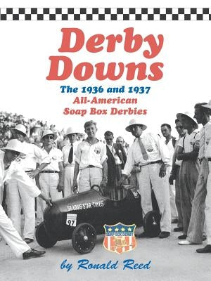 Derby Downs: The 1936 and 1937 All-American Soap Box Derbies by Reed, Ronald