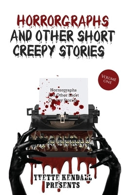 Horrorgraphs and Other Short Creepy Stories by Kendall, Yvette