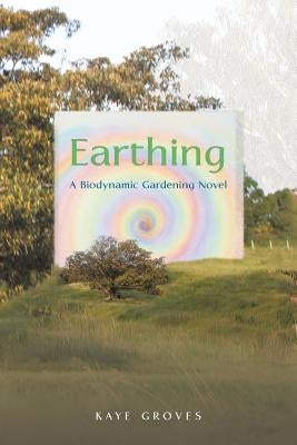 Earthing: A Biodynamic Gardening Novel by Groves, Kaye