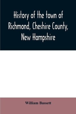History of the town of Richmond, Cheshire County, New Hampshire: from its first settlement, to 1882 by Bassett, William