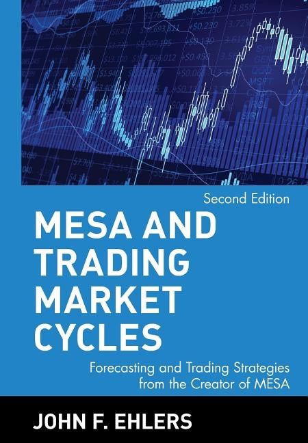 MESA and Trading Market Cycles: Forecasting and Trading Strategies from the Creator of Mesa by Ehlers, John F.