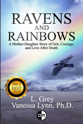 Ravens and Rainbows: A Mother-Daughter Story of Grit, Courage and Love After Death by Grey, L.