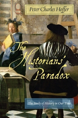 The Historiansa Paradox: The Study of History in Our Time by Hoffer, Peter Charles