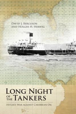 Long Night of the Tankers: Hitler's War Against Caribbean Oil by Bercuson, David J.