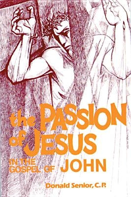 The Passion of Jesus in the Gospel of John by Senior, Donald