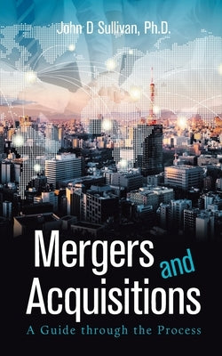Mergers and Acquisitions: A Guide Through the Process by Sullivan, John D.