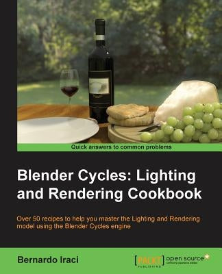 Blender Cycles: Lighting and Rendering Cookbook by Iraci, Bernardo