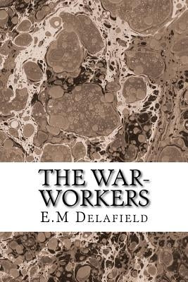 The War-Workers: (E.M Delafield Classics Collection) by Delafield, E. M.