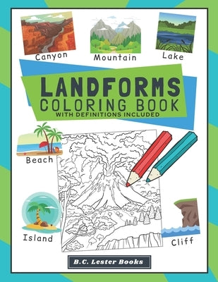 Landforms Coloring Book With Definitions Included: Teach Kids About Geography The Fun Way With Over 30 Landforms (And Biomes) To Color In. A Great Geo by Books, B. C. Lester