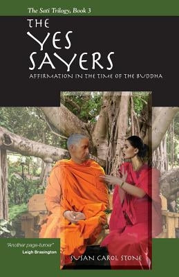 The Yes Sayers: Affirmation in the Time of the Buddha by Stone, Susan Carol