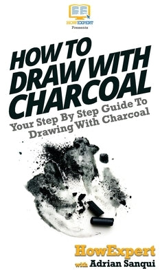 How To Draw With Charcoal: Your Step By Step Guide To Drawing With Charcoal by Howexpert