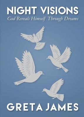 Night Visions: God Reveals Himself Through Dreams by James, Greta