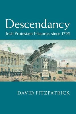 Descendancy: Irish Protestant Histories Since 1795 by Fitzpatrick, David